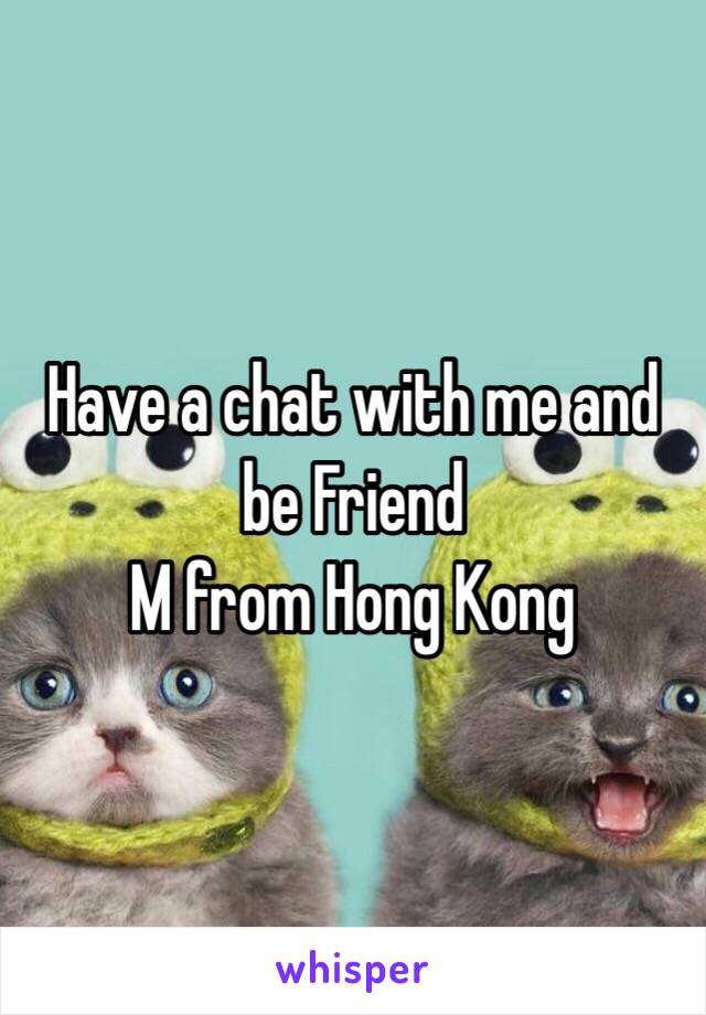 Have a chat with me and be Friend
M from Hong Kong