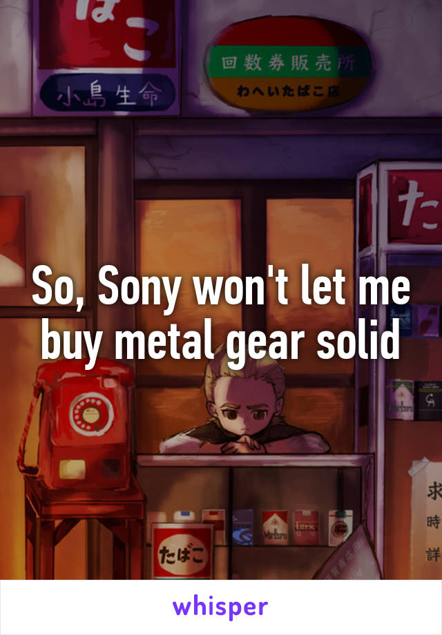 So, Sony won't let me buy metal gear solid