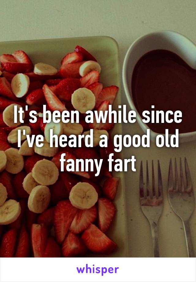 It's been awhile since I've heard a good old fanny fart