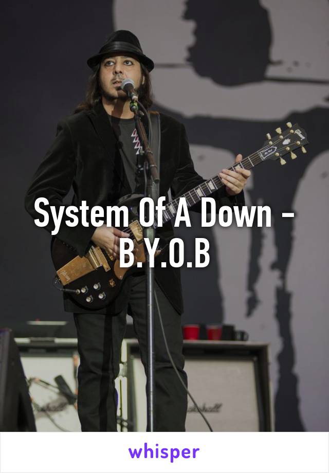 System Of A Down - B.Y.O.B