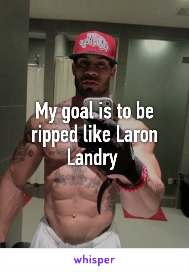 My goal is to be ripped like Laron Landry 