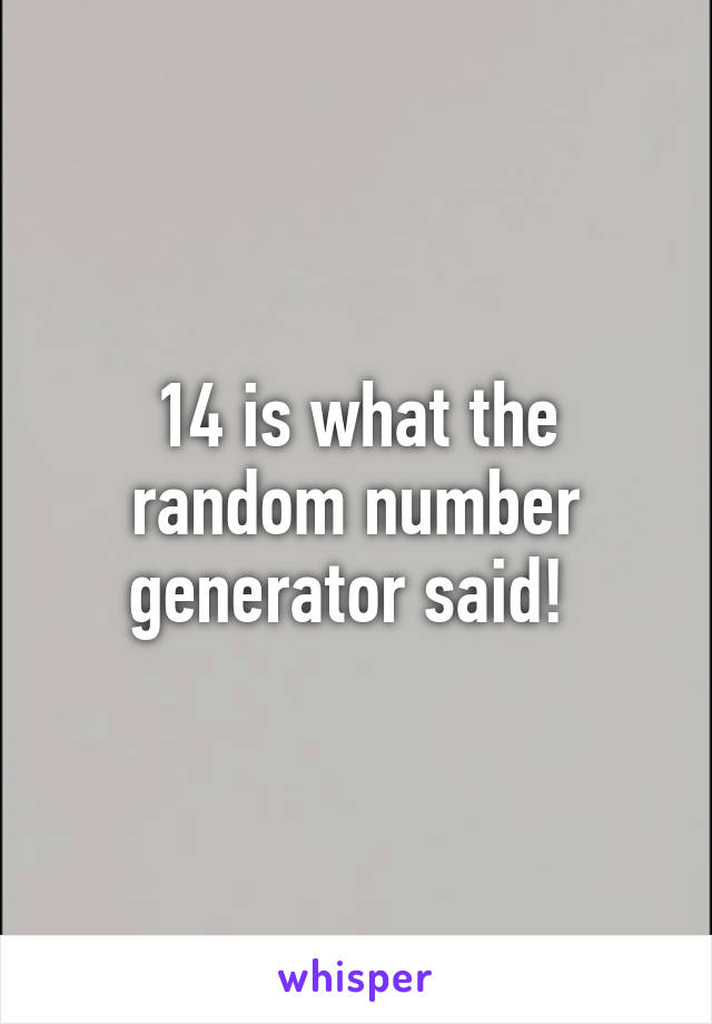 14 is what the random number generator said! 