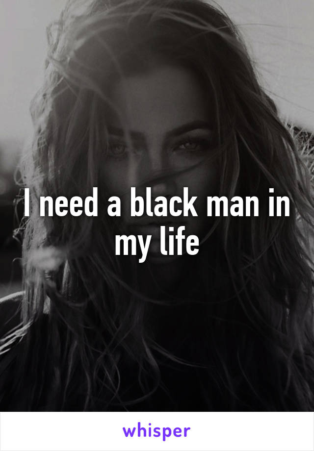 I need a black man in my life