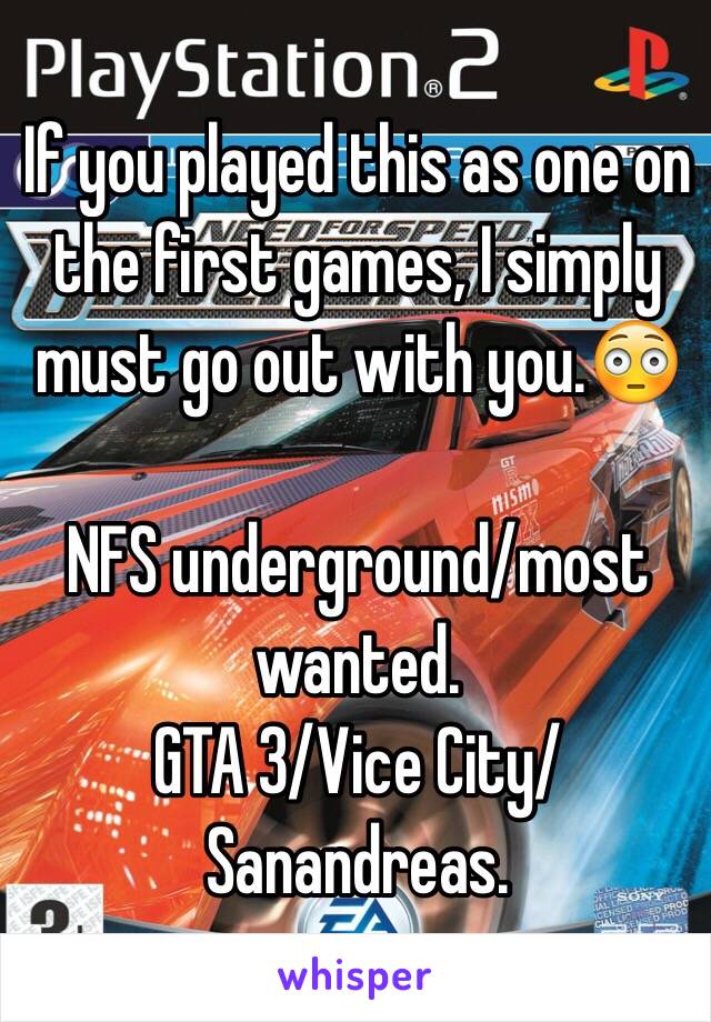 If you played this as one on the first games, I simply must go out with you.😳

NFS underground/most wanted.
GTA 3/Vice City/Sanandreas.