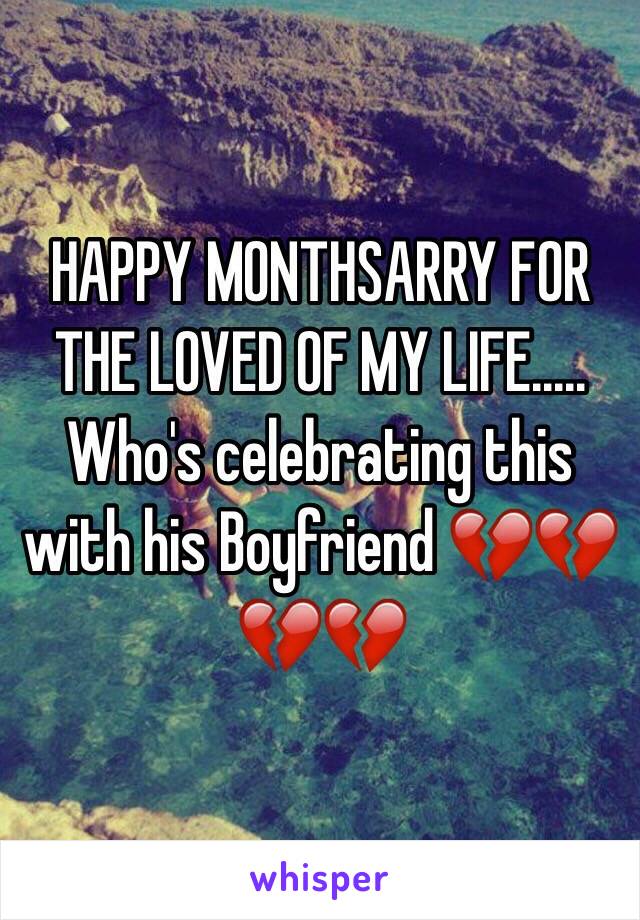 HAPPY MONTHSARRY FOR THE LOVED OF MY LIFE..... Who's celebrating this with his Boyfriend 💔💔💔💔