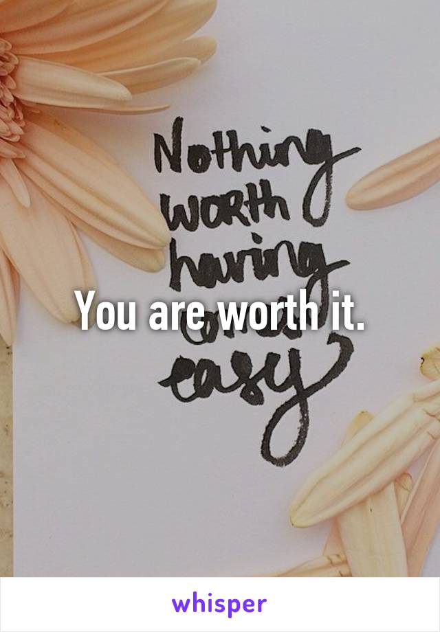 You are worth it.