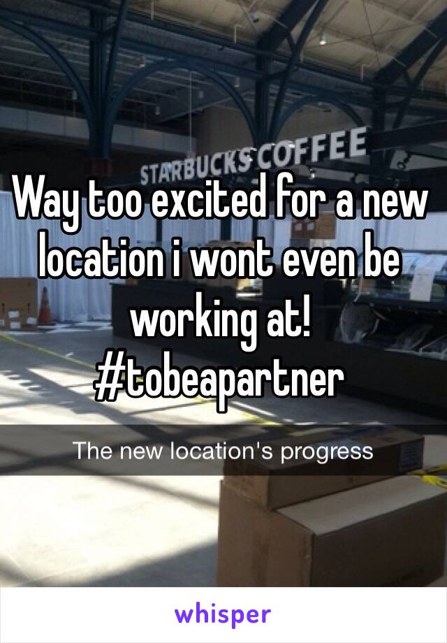 Way too excited for a new location i wont even be working at!
#tobeapartner