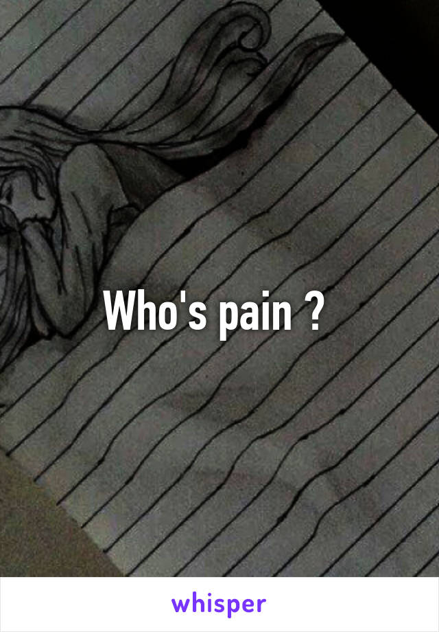 Who's pain ? 