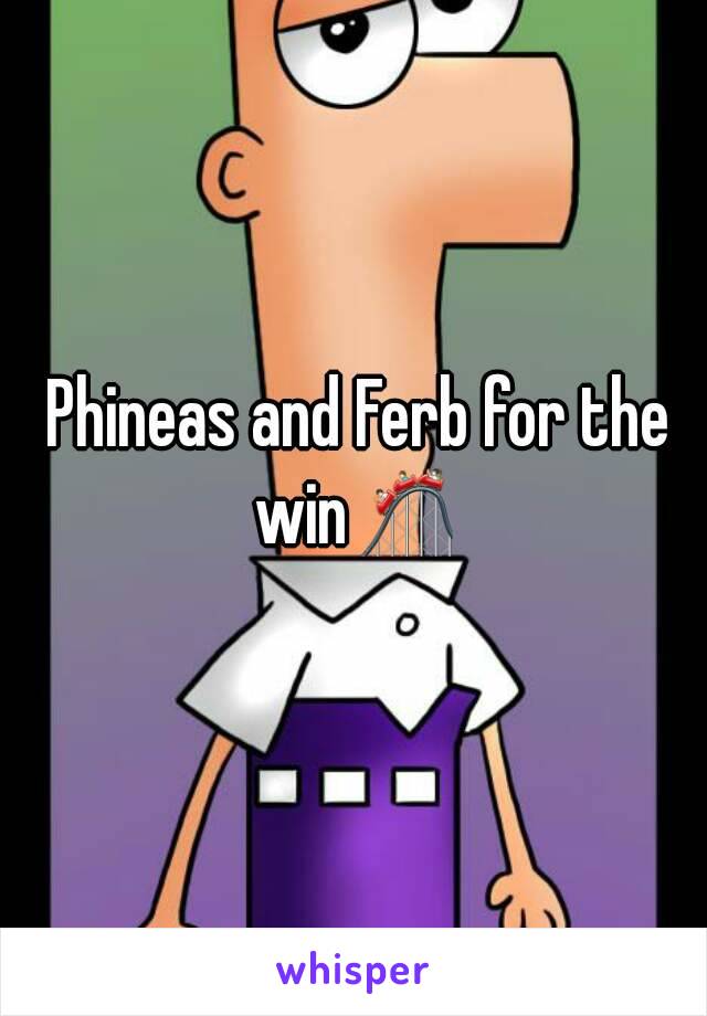 Phineas and Ferb for the win🎢 