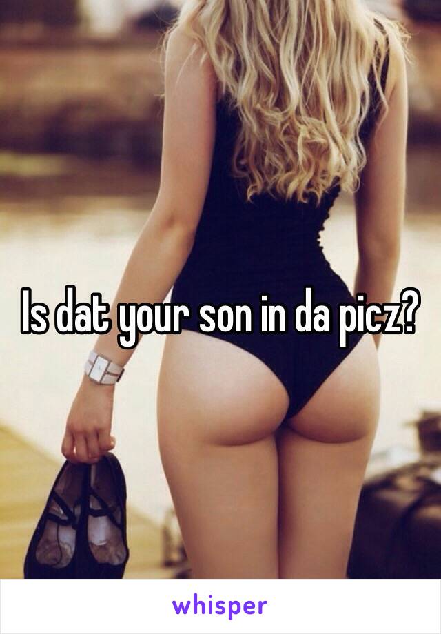 Is dat your son in da picz?