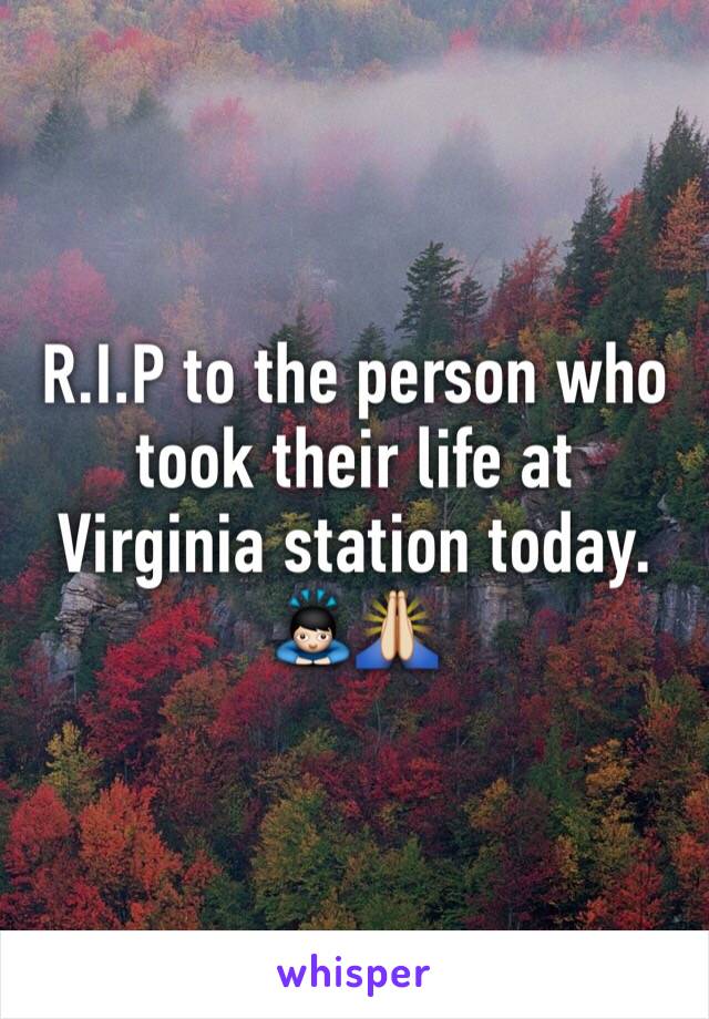 R.I.P to the person who took their life at Virginia station today. 🙇🙏