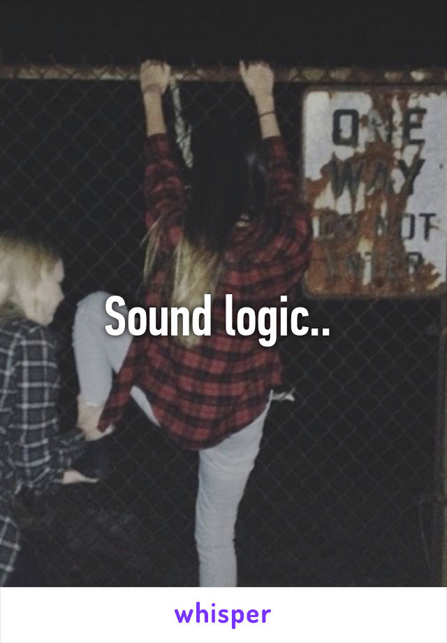 Sound logic.. 