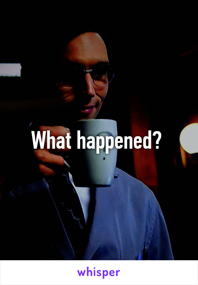 What happened? 