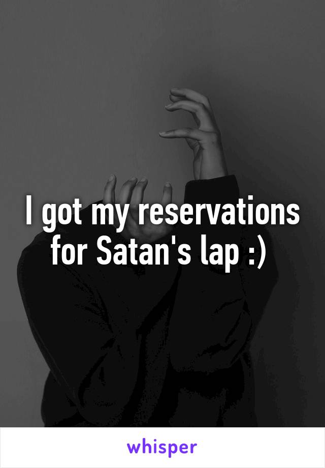 I got my reservations for Satan's lap :) 