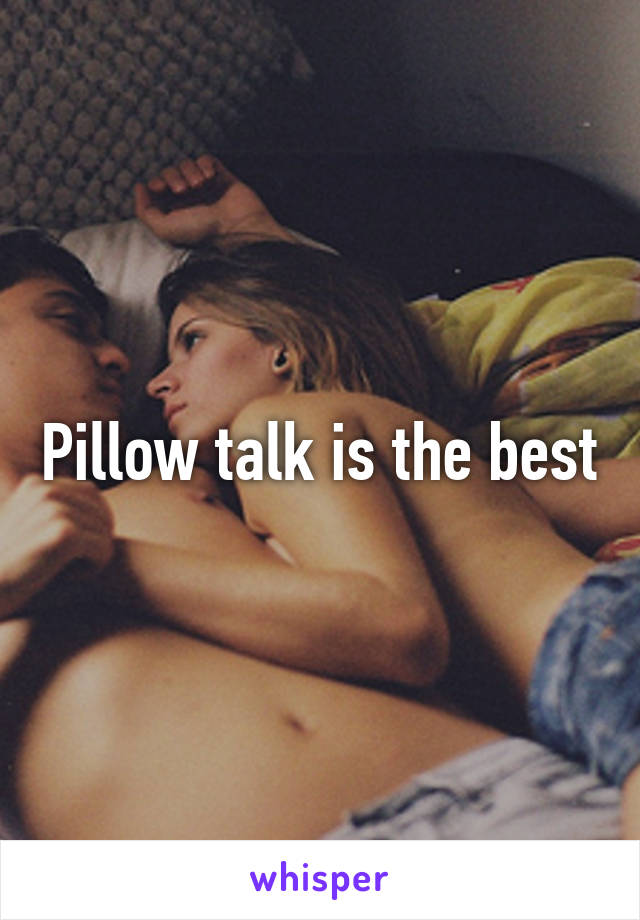 Pillow talk is the best