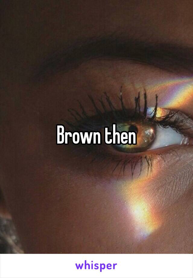 Brown then 