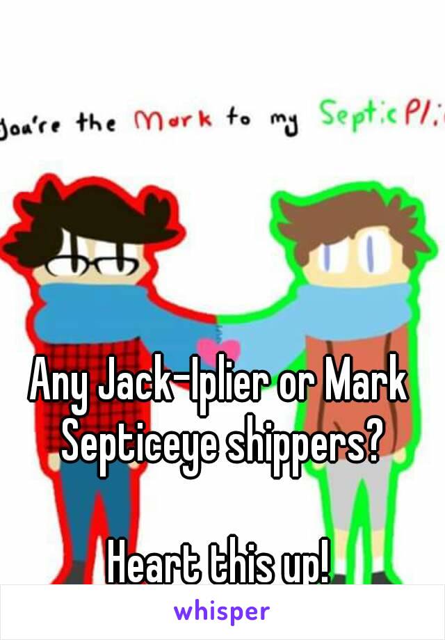 Any Jack-Iplier or Mark Septiceye shippers?

Heart this up!