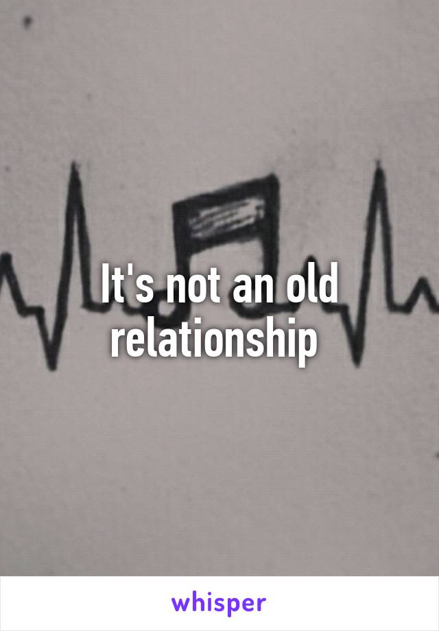 It's not an old relationship 