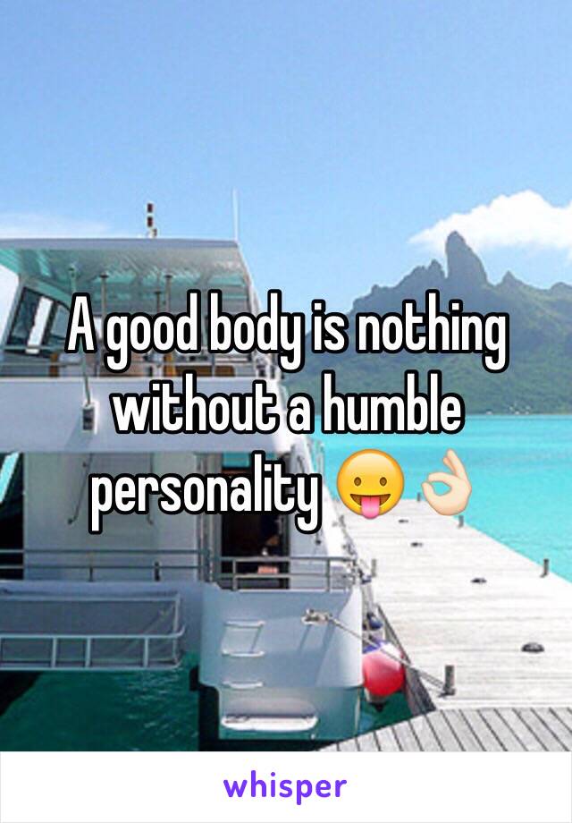 A good body is nothing without a humble personality 😛👌🏻