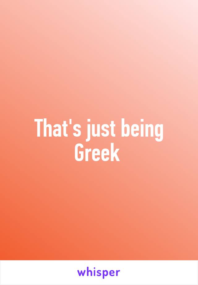 That's just being Greek 