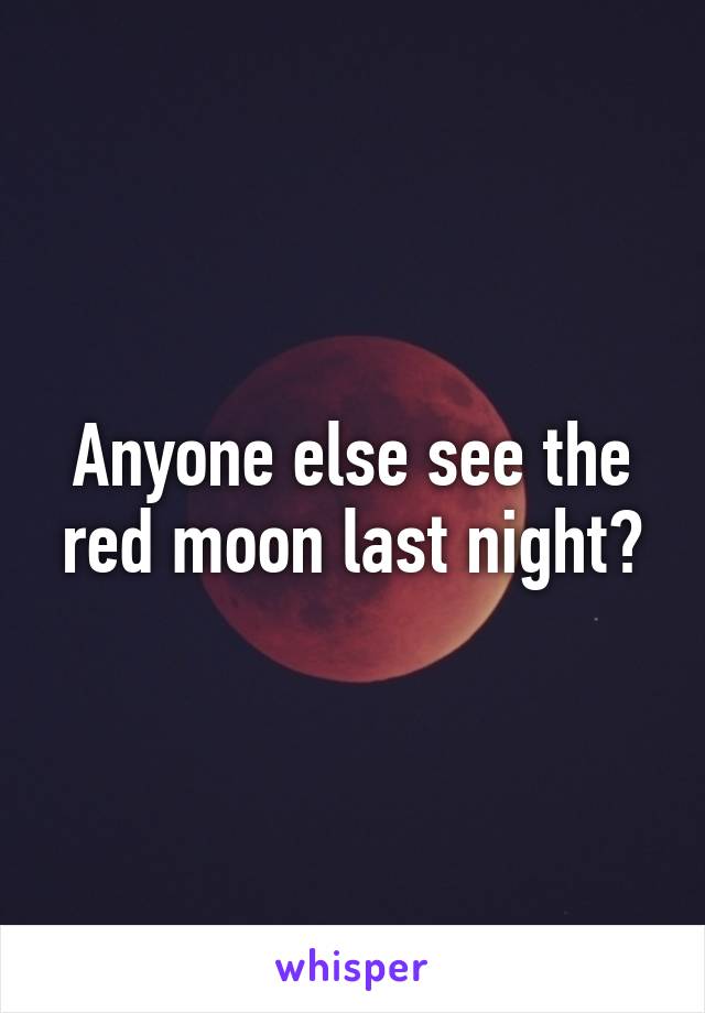 Anyone else see the red moon last night?