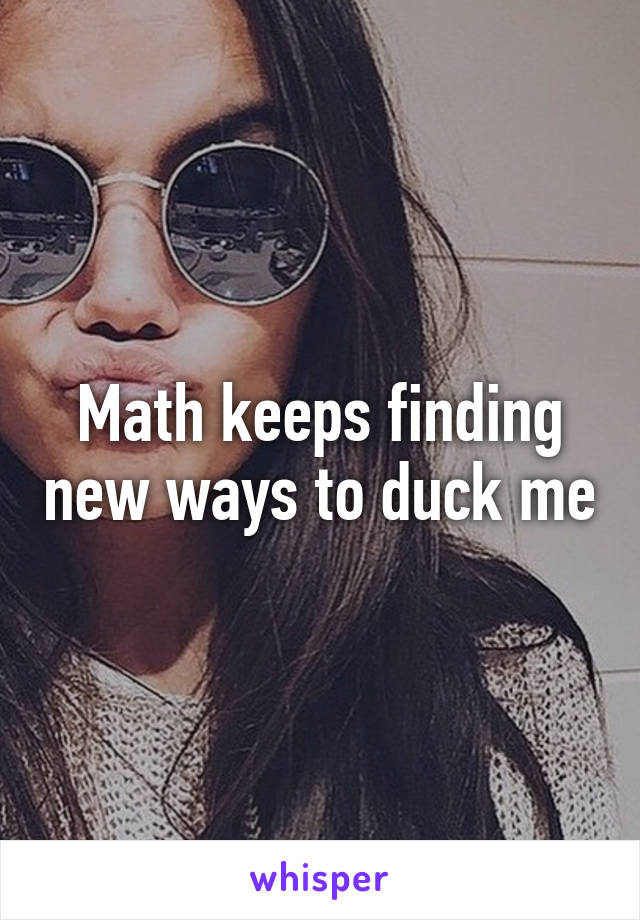 Math keeps finding new ways to duck me