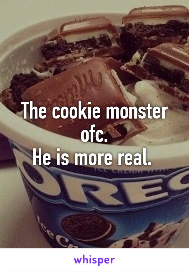 The cookie monster ofc.
He is more real. 