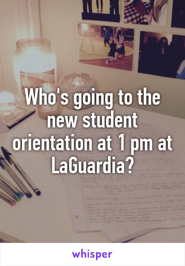 Who's going to the new student orientation at 1 pm at LaGuardia?