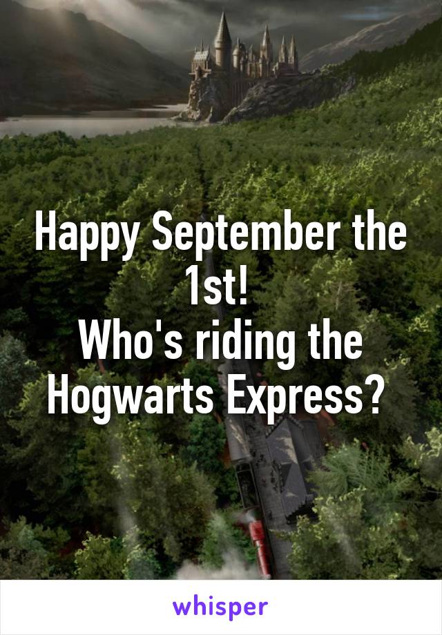 Happy September the 1st! 
Who's riding the Hogwarts Express? 