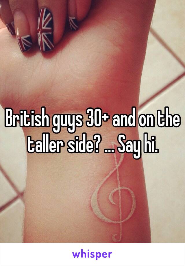 British guys 30+ and on the taller side? ... Say hi. 