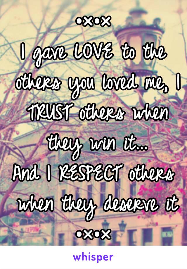 •×•×
I gave LOVE to the others you loved me, I TRUST others when they win it...
And I RESPECT others when they deserve it
•×•×