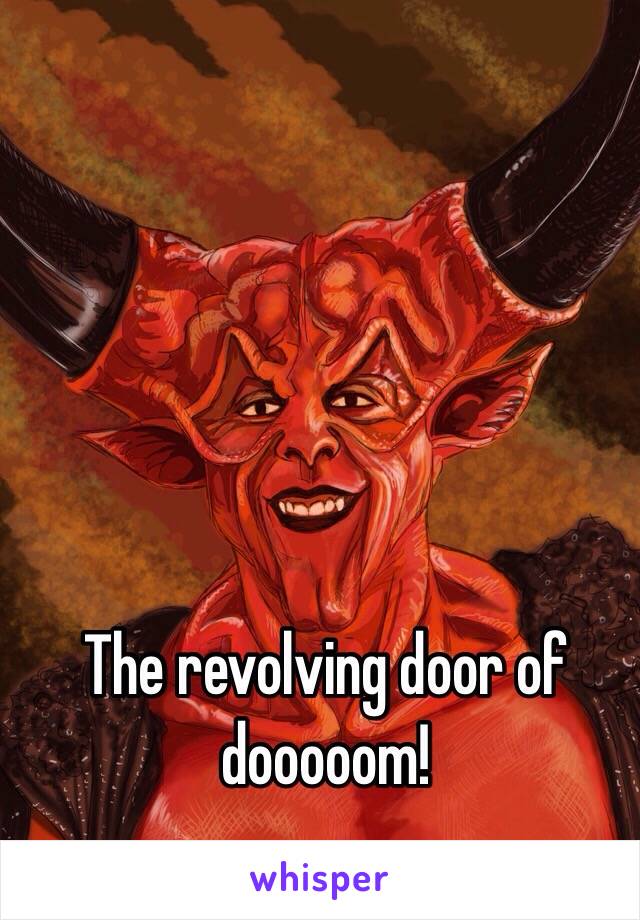 The revolving door of dooooom!