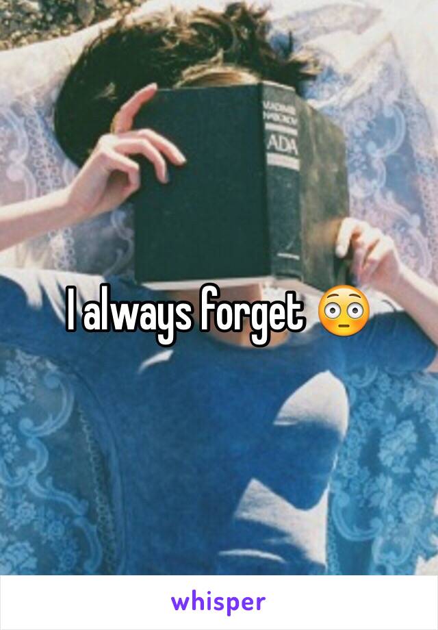 I always forget 😳