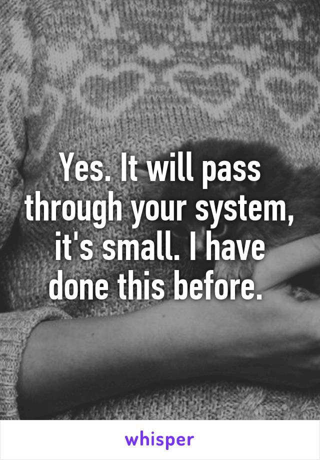 Yes. It will pass through your system, it's small. I have done this before. 