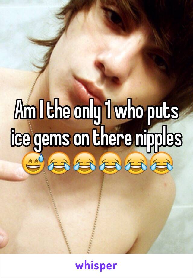 Am I the only 1 who puts ice gems on there nipples 😅😂😂😂😂😂