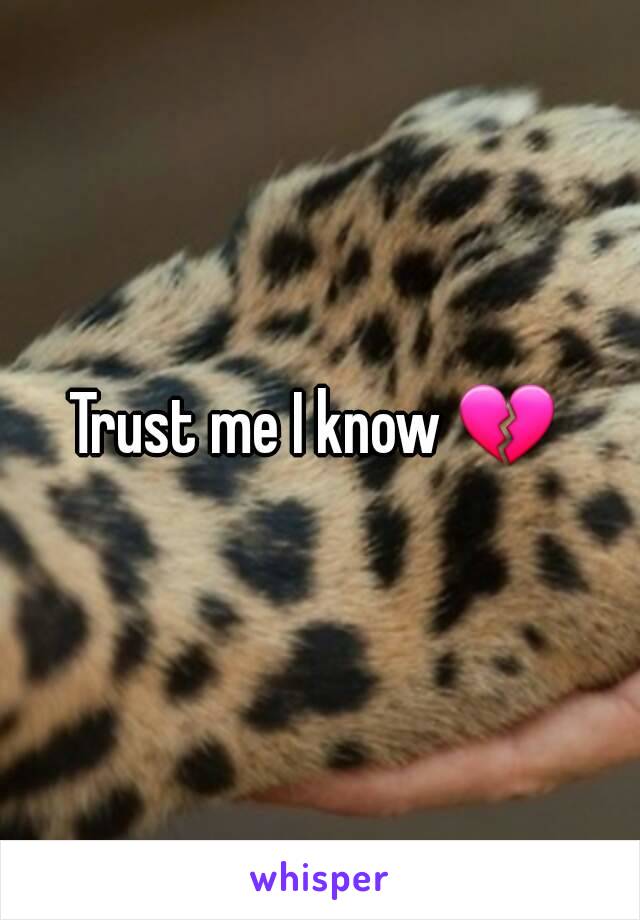 Trust me I know 💔 