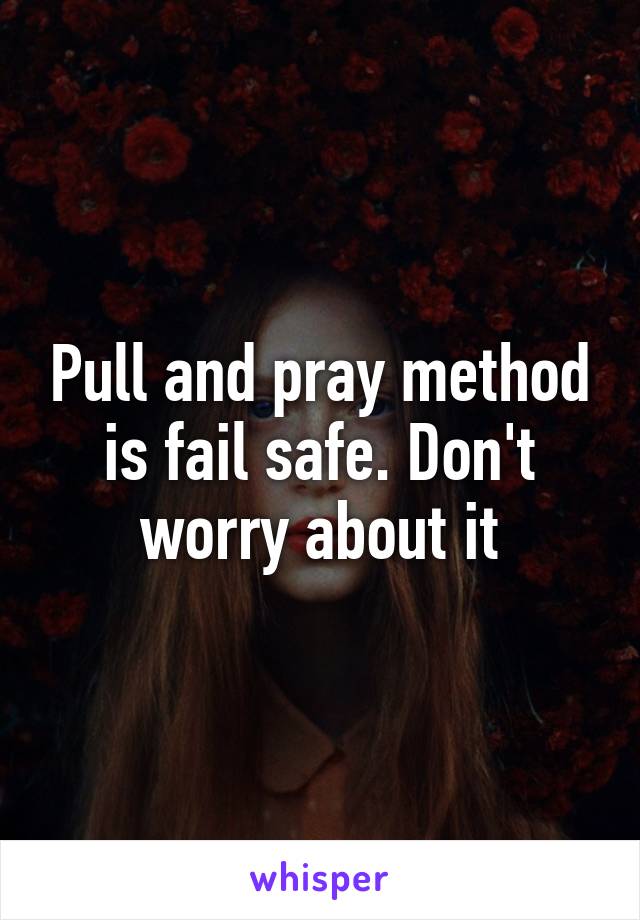 Pull and pray method is fail safe. Don't worry about it