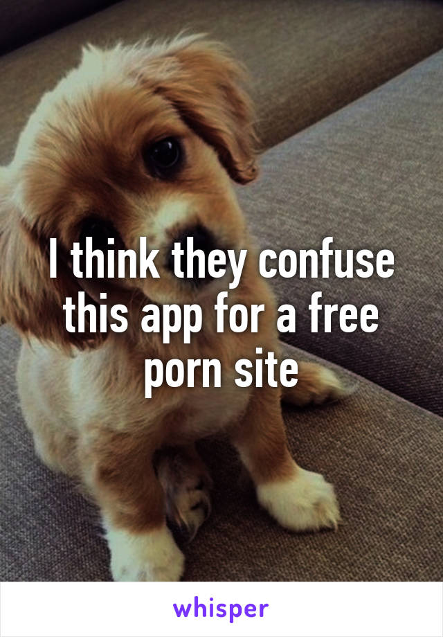 I think they confuse this app for a free porn site