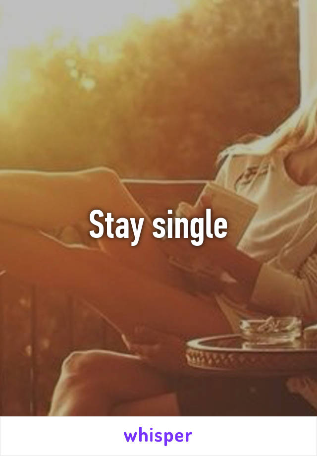 Stay single