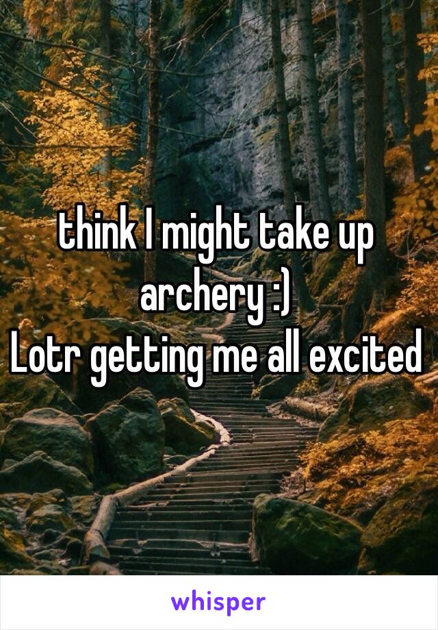 think I might take up archery :)
Lotr getting me all excited 