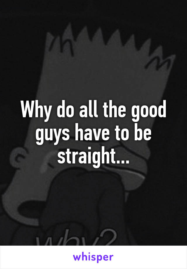 Why do all the good guys have to be straight...