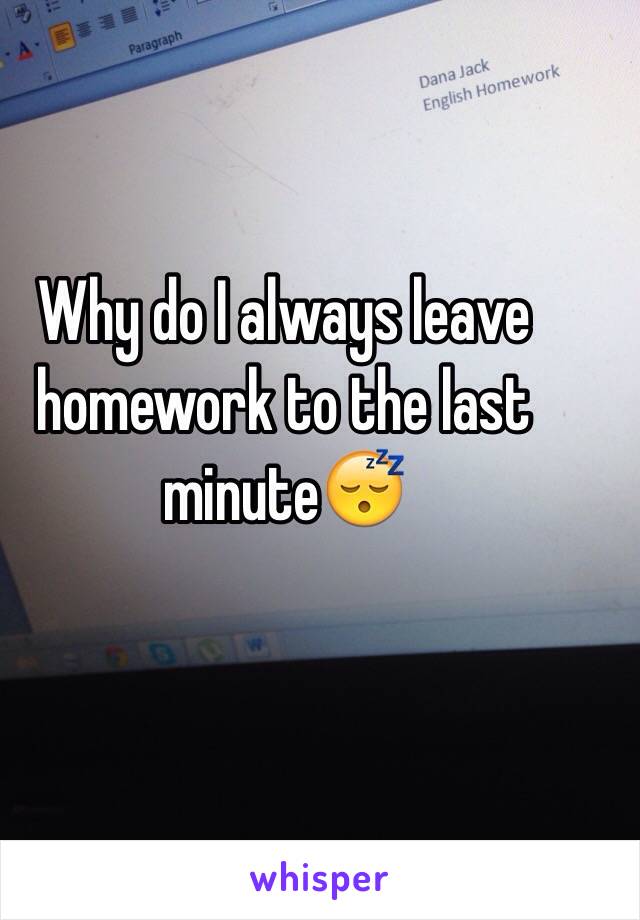 Why do I always leave homework to the last minute😴