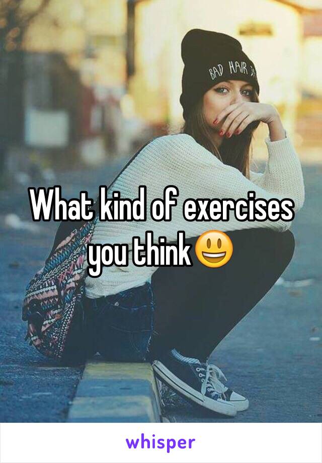 What kind of exercises you think😃 