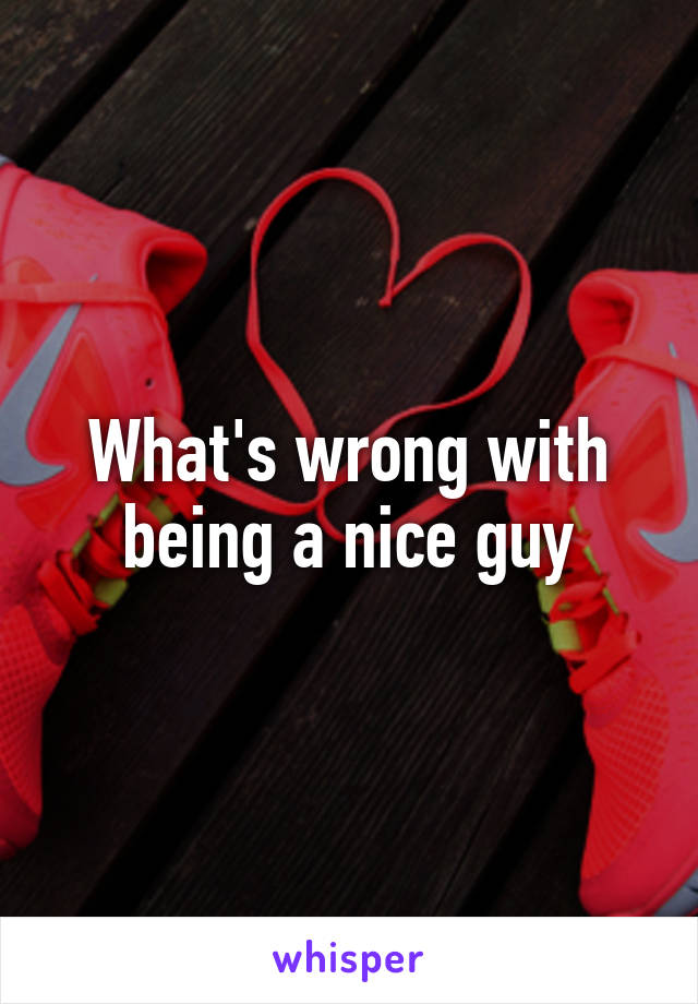 What's wrong with being a nice guy