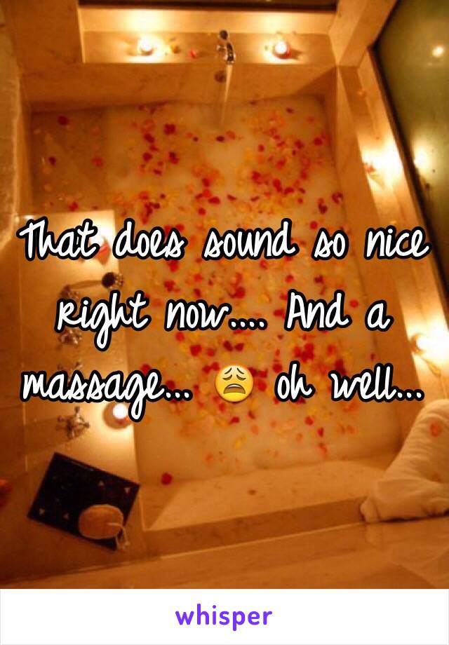 That does sound so nice right now.... And a massage... 😩 oh well...