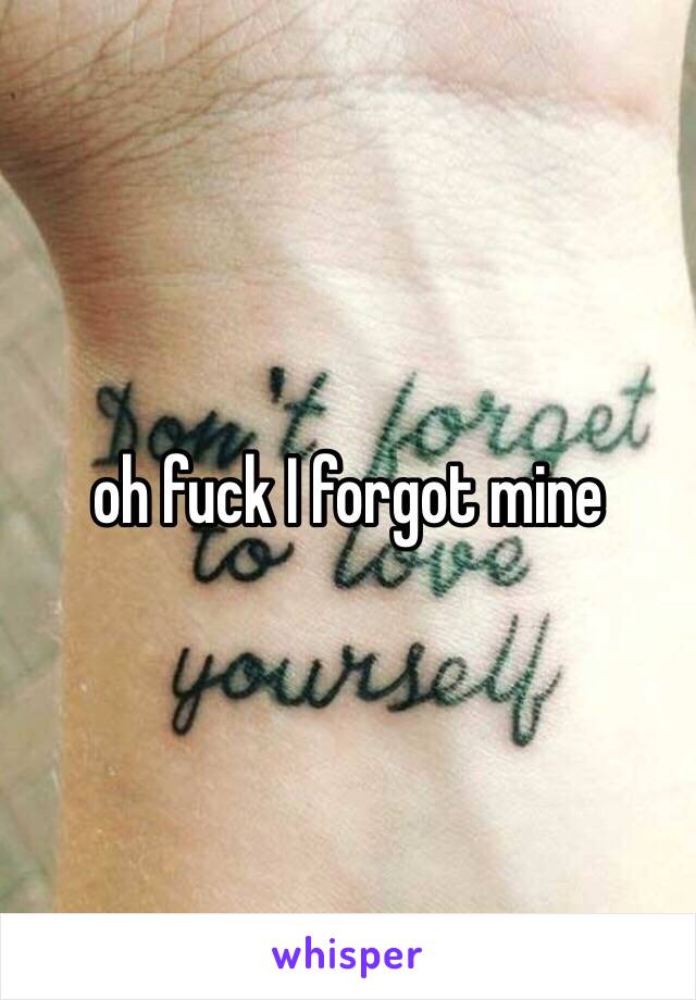 oh fuck I forgot mine 