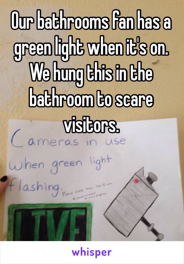 Our bathrooms fan has a green light when it's on. We hung this in the bathroom to scare visitors.