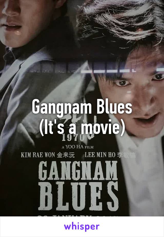 Gangnam Blues
(It's a movie)