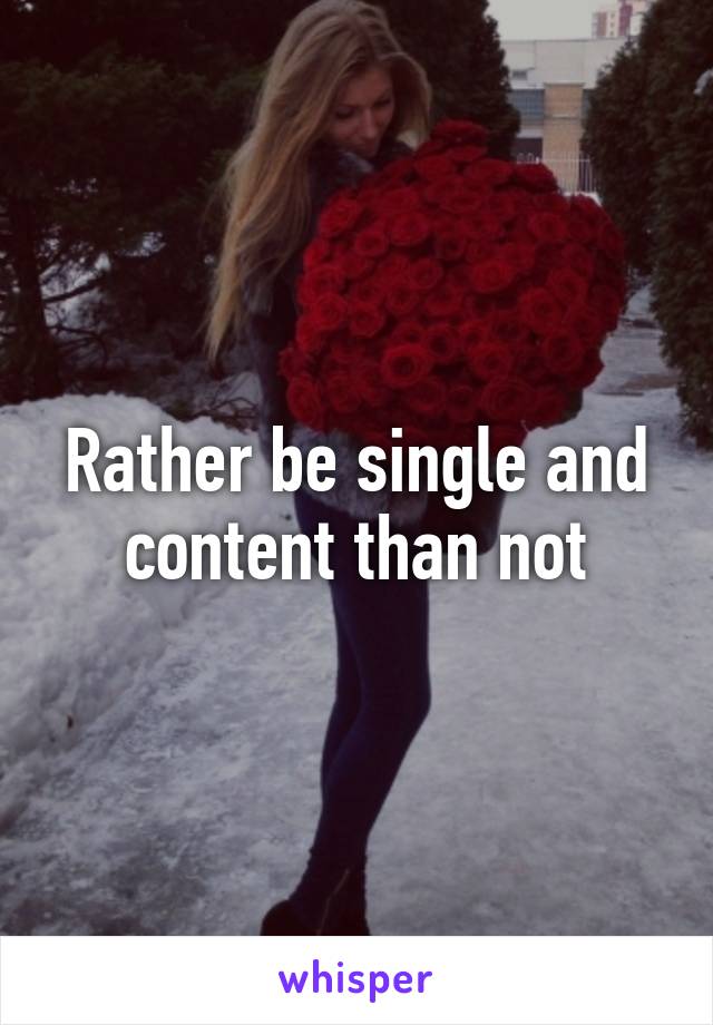 Rather be single and content than not