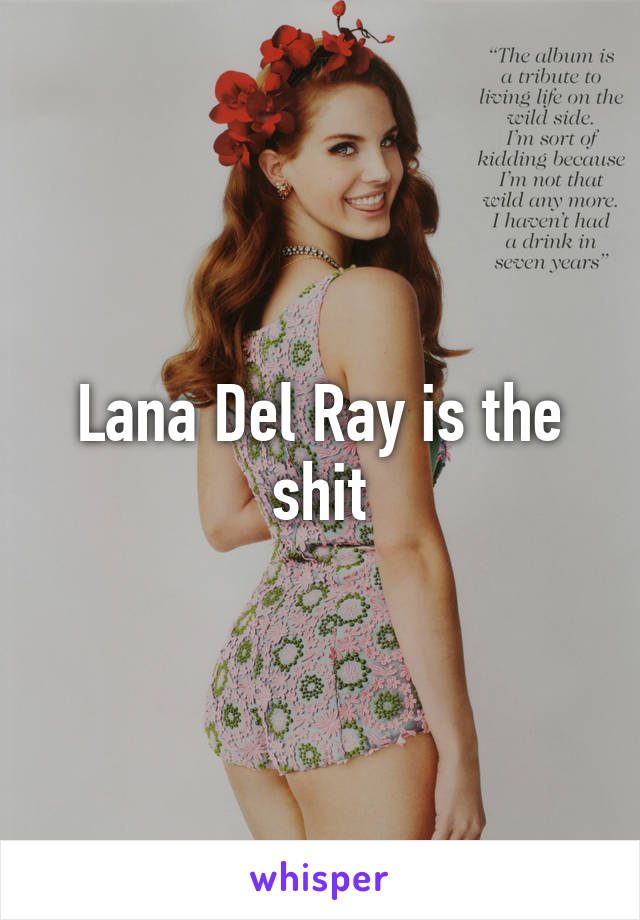 Lana Del Ray is the shit